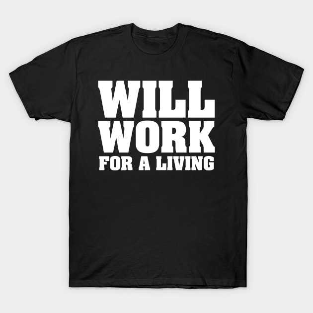 WILL WORK FOR A LIVING T-Shirt by The Lucid Frog